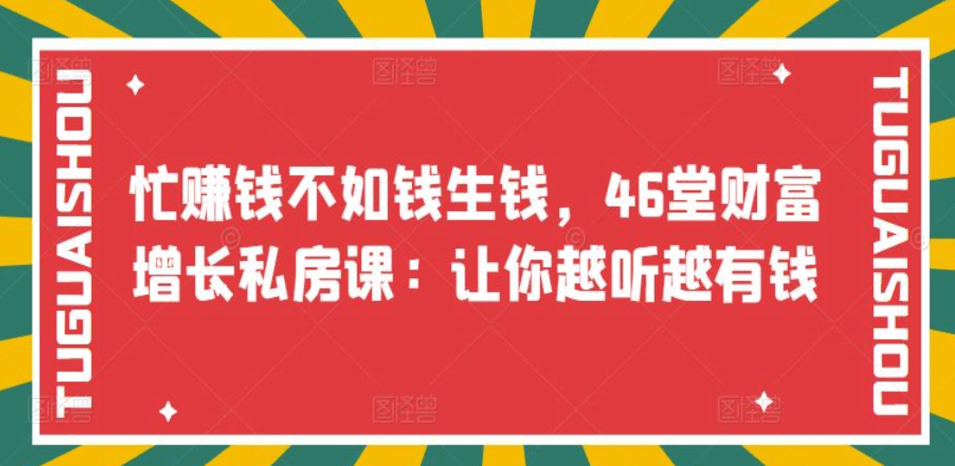 忙赚钱不如钱生钱，46堂财富增长私房课：让你越听越有钱-网创客