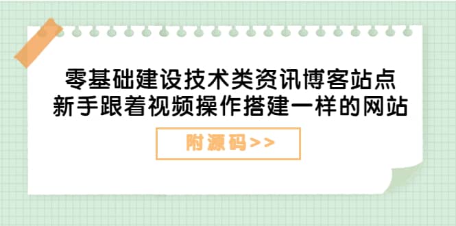 零基础建设技术类资讯博客站点：新手跟着视频操作搭建一样的网站（附源码）-网创客