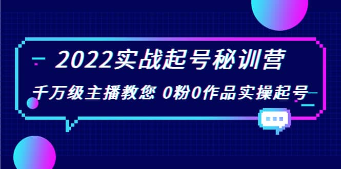 2022实战起号秘训营，千万级主播教您 0粉0作品实操起号（价值299）-宝贝POS网