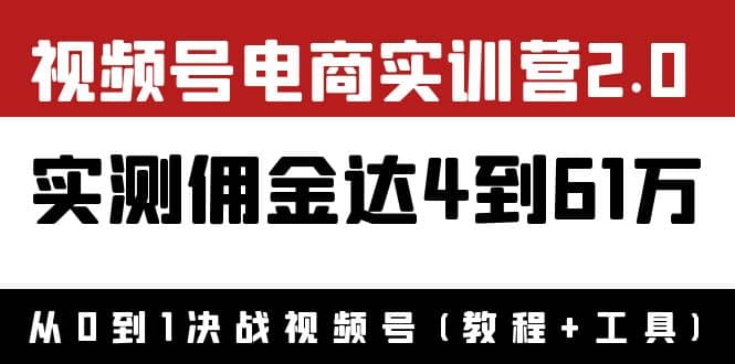 外面收费1900×视频号电商实训营2.0：实测佣金达4到61万（教程 工具）-网创客