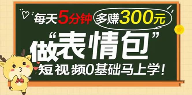 表情包短视频变现项目，短视频0基础马上学，每天5分钟多赚300元-网创客