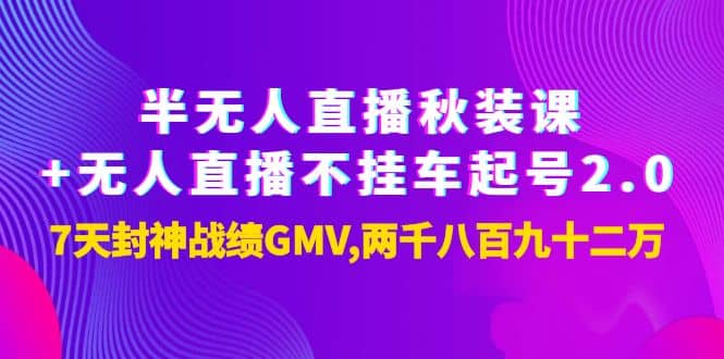 半无人直播秋装课 无人直播不挂车起号2.0：7天封神战绩GMV两千八百九十二万-网创客