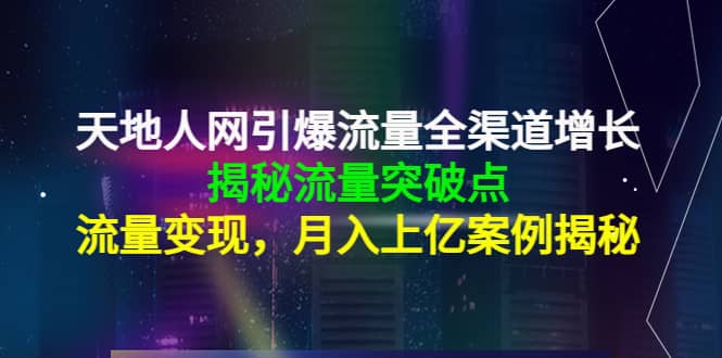 天地人网引爆流量全渠道增长：揭秘流量突然破点，流量变现-宝贝POS网