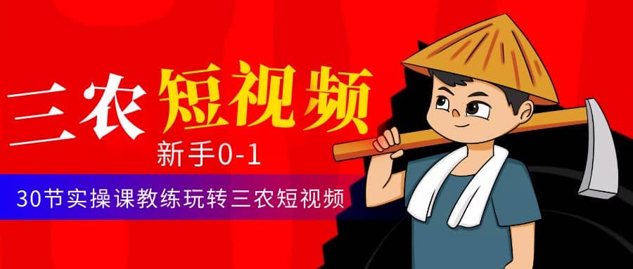 三农短视频从0~1运营课：30节实操课教练玩转三农短视频-网创客