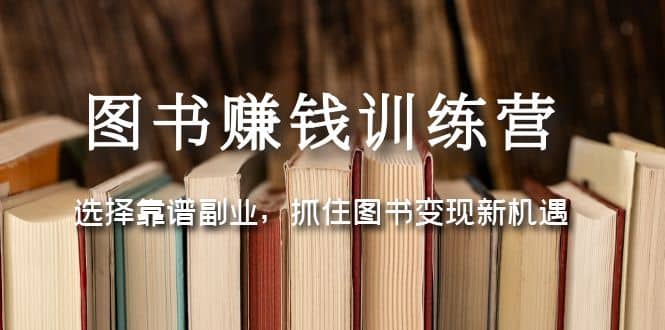 图书赚钱训练营：选择靠谱副业，抓住图书变现新机遇-宝贝POS网