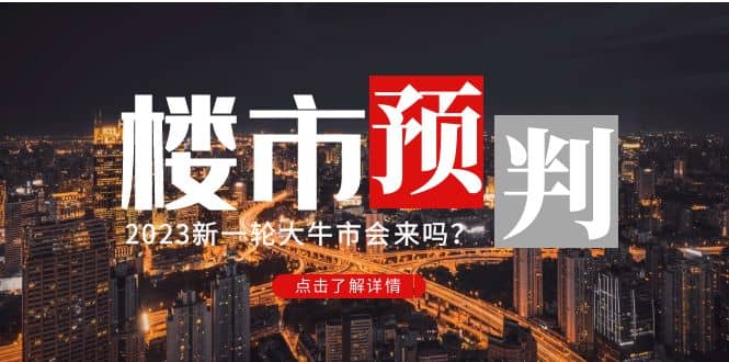 某公众号付费文章《2023楼市预判：新一轮大牛市会来吗？》-网创客