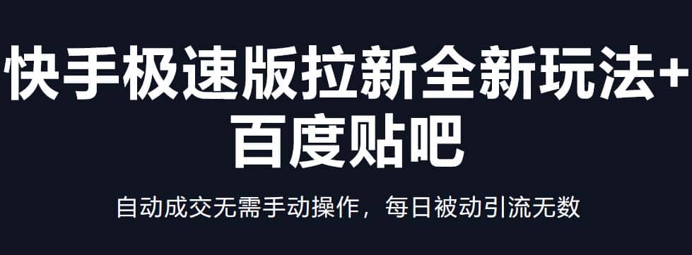 快手极速版拉新全新玩法 百度贴吧=自动成交无需手动操作，每日被动引流无数-网创客