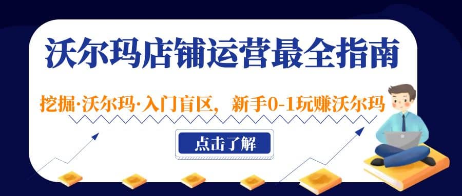 沃尔玛店铺·运营最全指南，挖掘·沃尔玛·入门盲区，新手0-1玩赚沃尔玛-网创客