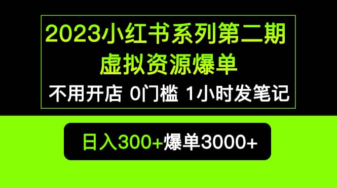 2023小红书系列第二期 虚拟资源私域变现爆单，不用开店简单暴利0门槛发笔记-网创客