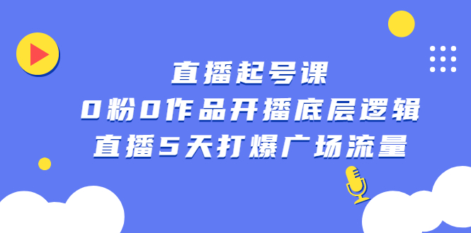 直播起号课，0粉0作品开播底层逻辑，直播5天打爆广场流量-网创客