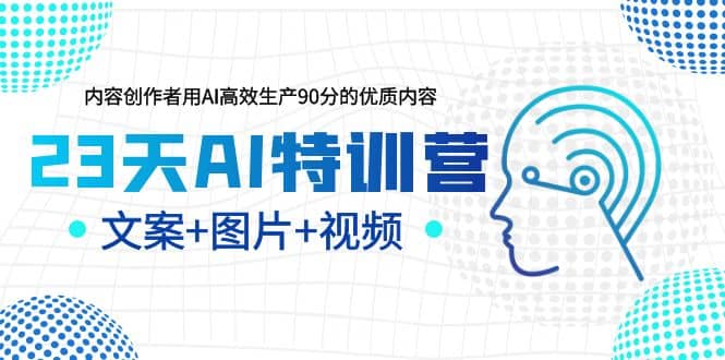 23天AI特训营，内容创作者用AI高效生产90分的优质内容，文案 图片 视频-网创客