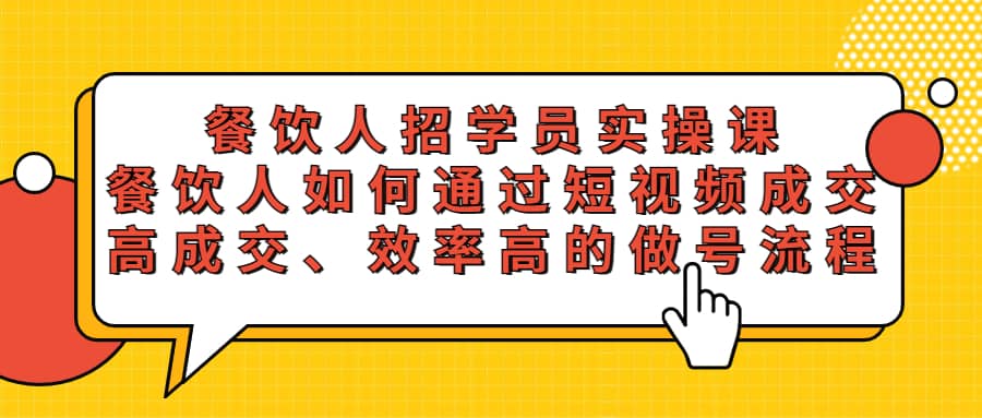 餐饮人招学员实操课，餐饮人如何通过短视频成交，高成交、效率高的做号流程-宝贝POS网