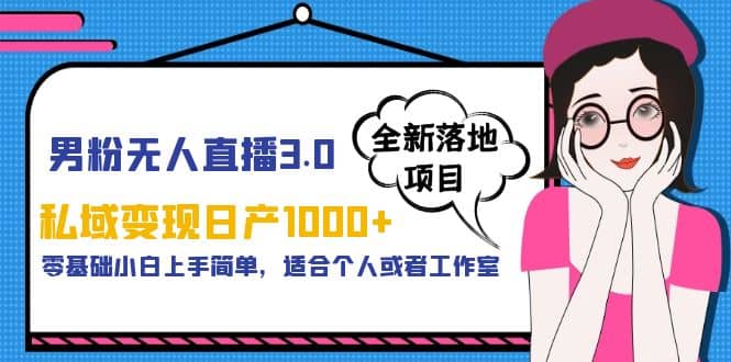 男粉无人直播3.0私域变现日产1000 ，零基础小白上手简单，适合个人或工作室-网创客