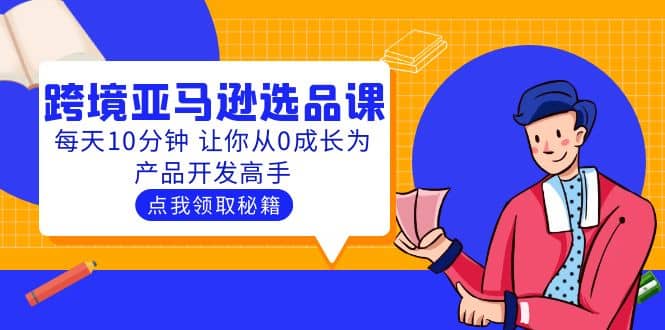 聪明人都在学的跨境亚马逊选品课：每天10分钟 让你从0成长为产品开发高手-网创客