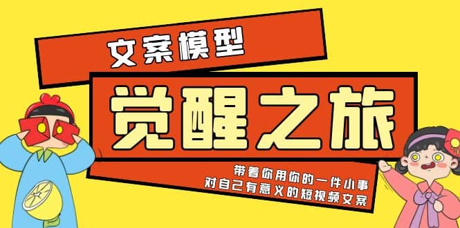 《觉醒·之旅》文案模型 带着你用你的一件小事 对自己有意义的短视频文案-网创客