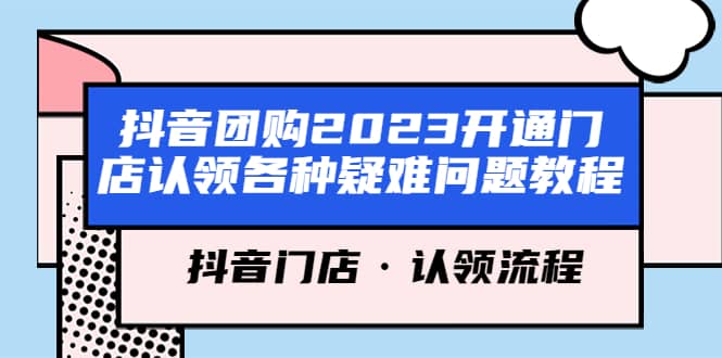 抖音团购2023开通门店认领各种疑难问题教程，抖音门店·认领流程-网创客