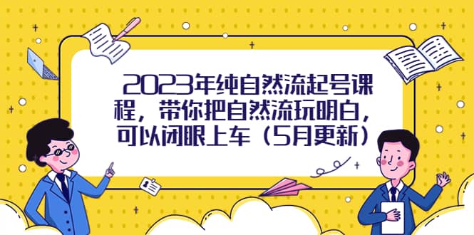 2023年纯自然流起号课程，带你把自然流玩明白，可以闭眼上车（5月更新）-网创客