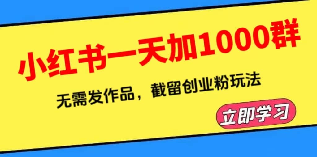 小红书一天加1000群，无需发作品，截留创业粉玩法 （附软件）-网创客