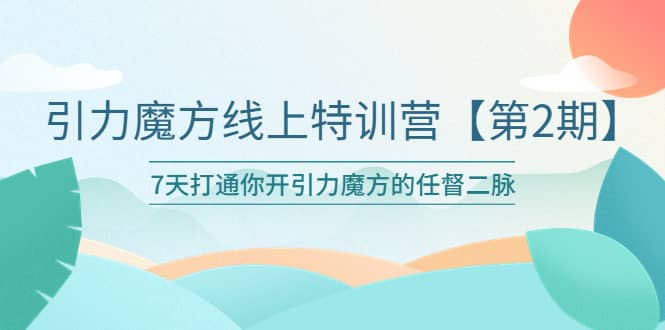 引力魔方线上特训营【第二期】五月新课，7天打通你开引力魔方的任督二脉-宝贝POS网