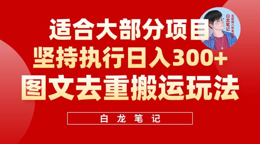 【白龙笔记】图文去重搬运玩法，坚持执行日入300 ，适合大部分项目（附带去重参数）-网创客