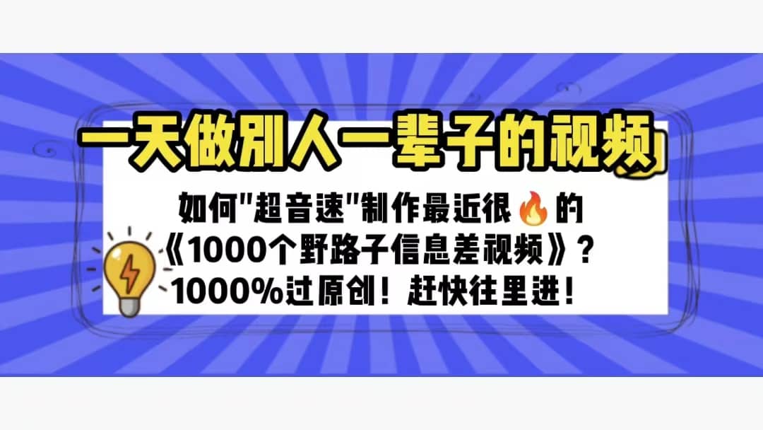 一天做完别一辈子的视频 制作最近很火的《1000个野路子信息差》100%过原创-网创客