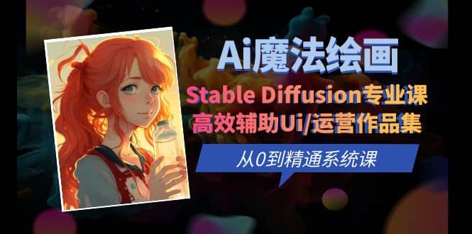 Ai魔法绘画 Stable Diffusion专业课 高效辅助Ui/运营作品集 0到精通系统课-宝贝POS网