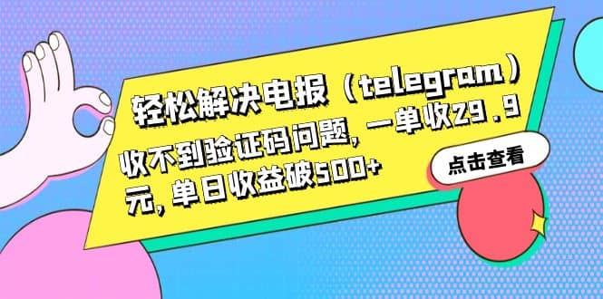 轻松解决电报（telegram）收不到验证码问题，一单收29.9元，单日收益破500-网创客