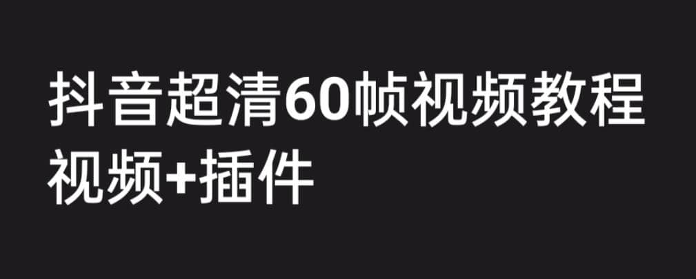 外面收费2300的抖音高清60帧视频教程，学会如何制作视频（教程 插件）-宝贝POS网