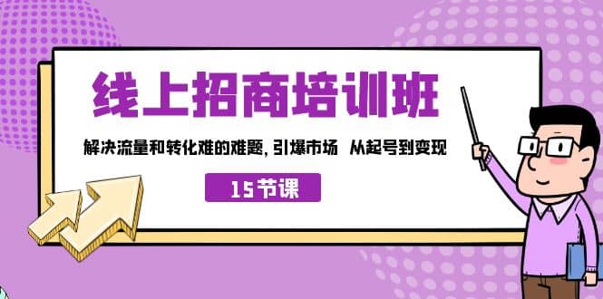 线上·招商培训班，解决流量和转化难的难题 引爆市场 从起号到变现（15节）-宝贝POS网