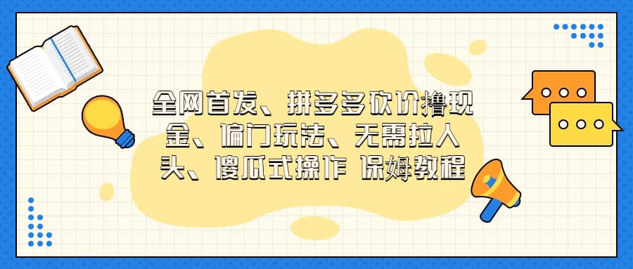 全网首发，拼多多砍价撸现金，偏门玩法，无需拉人头，傻瓜式操作  保姆教程-网创客