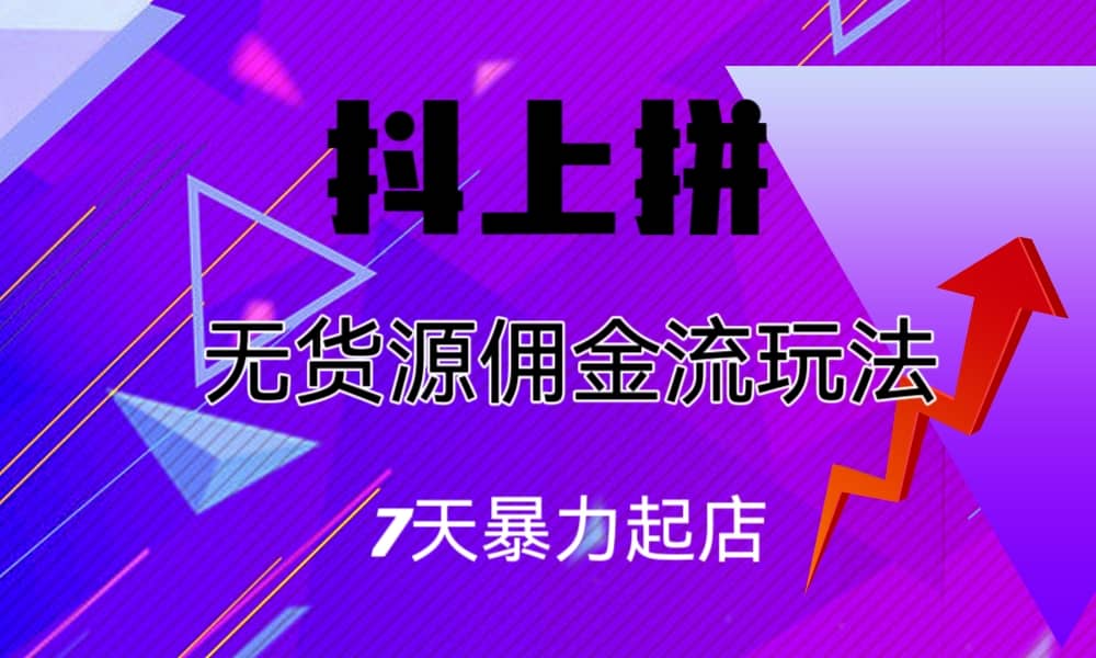 抖上拼无货源佣金流玩法，7天暴力起店，月入过万-宝贝POS网