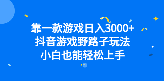 靠一款游戏日入3000 ，抖音游戏野路子玩法，小白也能轻松上手-宝贝POS网