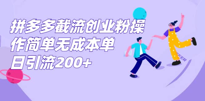 拼多多截流创业粉操作简单无成本单日引流200-宝贝POS网