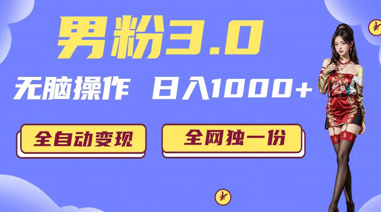 男粉3.0，无脑操作，日入1000 全自动变现（掘金系统 教程 素材 软件）-网创客