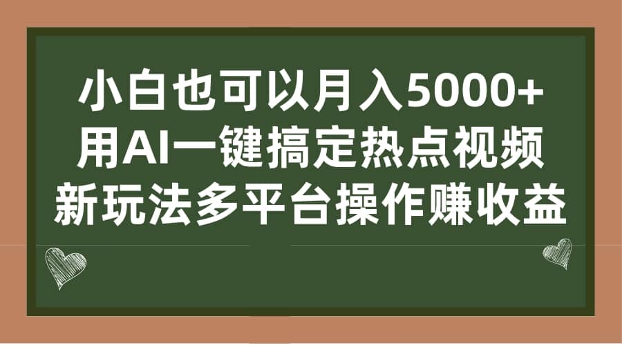 小白也可以月入5000 ， 用AI一键搞定热点视频， 新玩法多平台操作赚收益-网创客