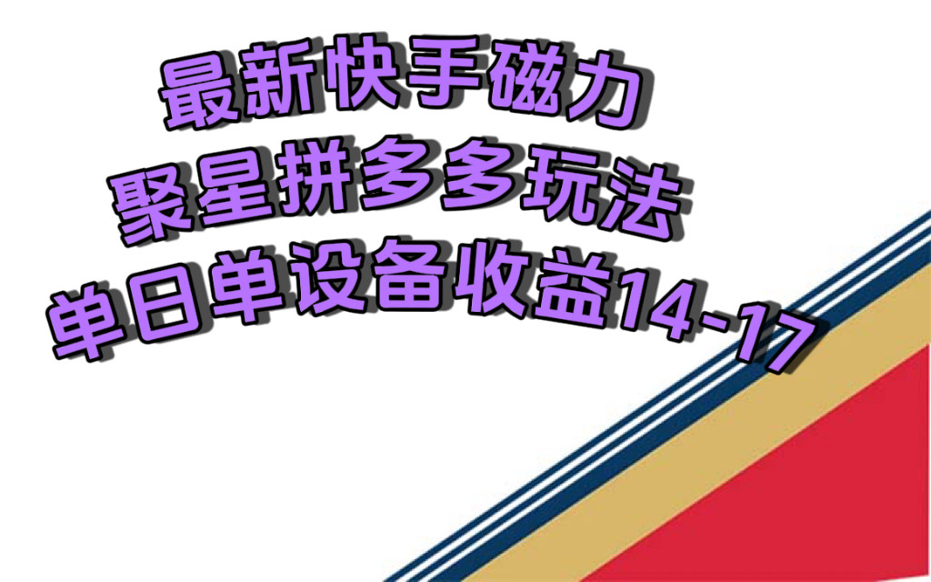 最新快手磁力聚星撸拼多多玩法，单设备单日收益14—17元-网创客