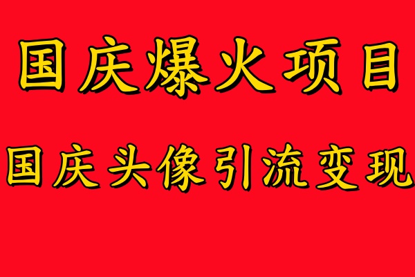 国庆爆火风口项目——国庆头像引流变现，零门槛高收益，小白也能起飞-网创客