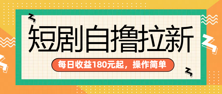 短剧自撸拉新项目，一部手机每天轻松180元，多手机多收益-网创客