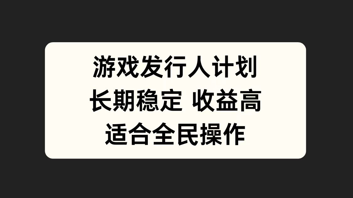 游戏发行人计划，长期稳定，适合全民操作。-网创客