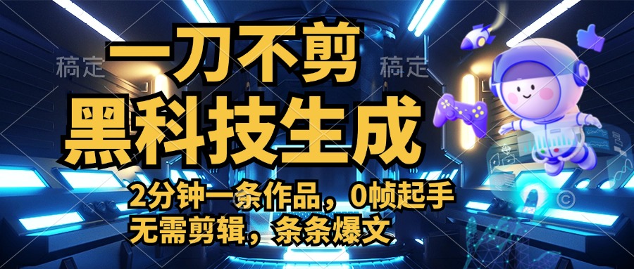 利用黑科技，无需剪辑，2分钟搞定一条作品，今天发，明天见收益-网创客