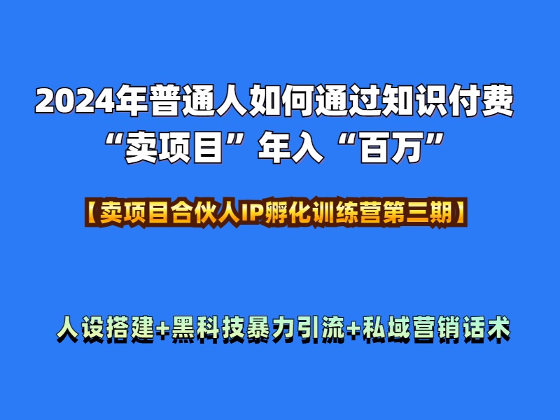 2024年普通人如何通过知识付费“卖项目”年入“百万”人设搭建-黑科技暴力引流-全流程-宝贝POS网