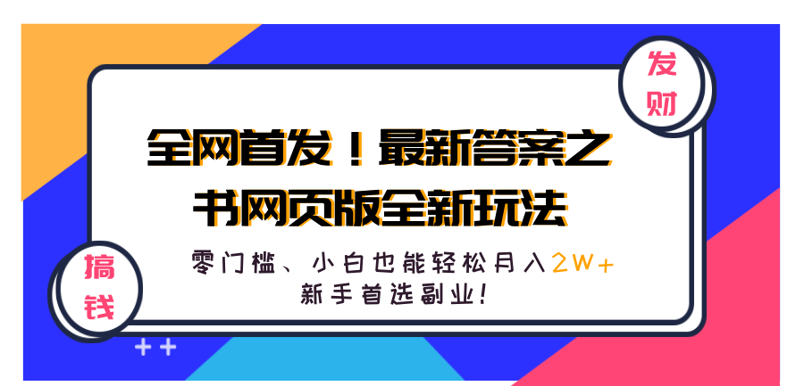 全网首发！最新答案之书网页版全新玩法，配合文档和网页，零门槛、小白也能轻松月入2W+,新手首选副业！-网创客