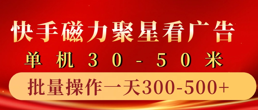 快手磁力聚星4.0实操玩法，单机30-50+10部手机一天300-500+-网创客