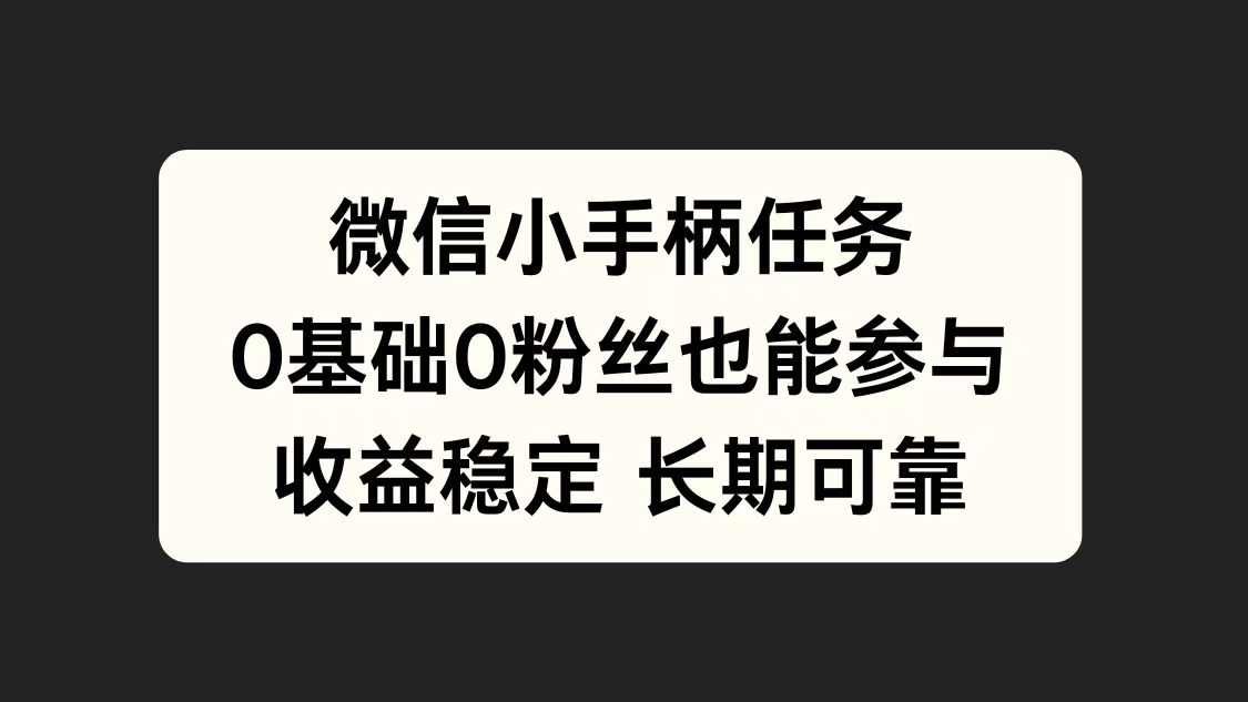 微信小手柄任务，0基础也能参与，收益稳定-网创客