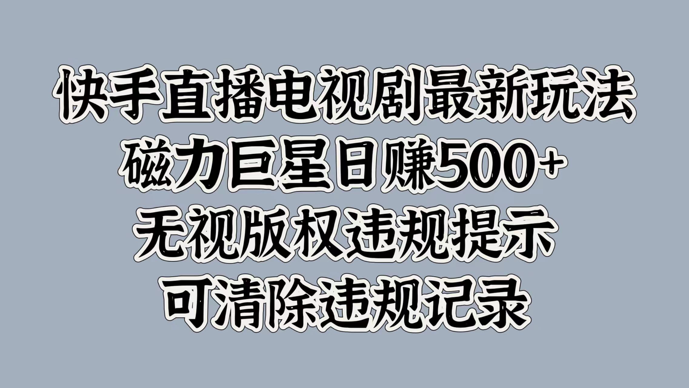 快手直播电视剧最新玩法，磁力巨星日赚500+，无视版权违规提示，可清除违规记录-宝贝POS网