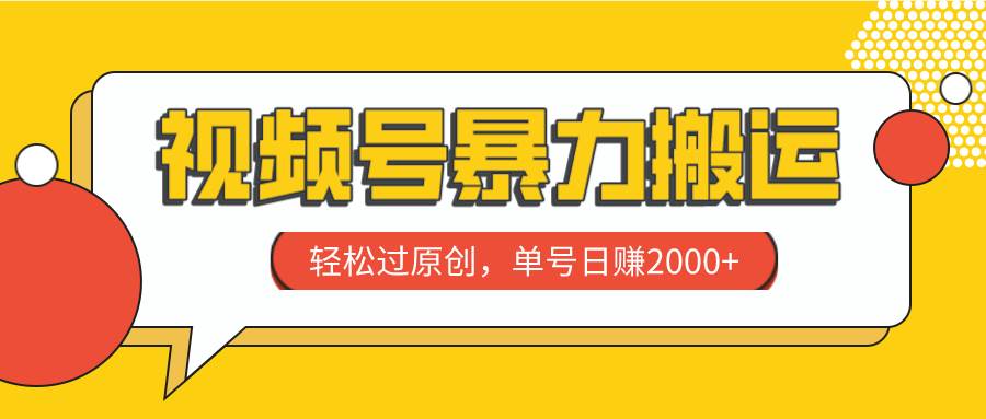 视频号暴力搬运，轻松过原创，单号日赚2000-网创客