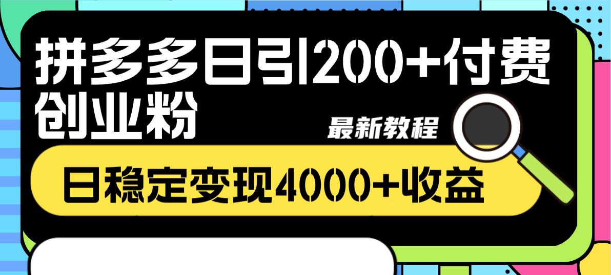 拼多多日引200 付费创业粉，日稳定变现4000 收益最新教程-网创客