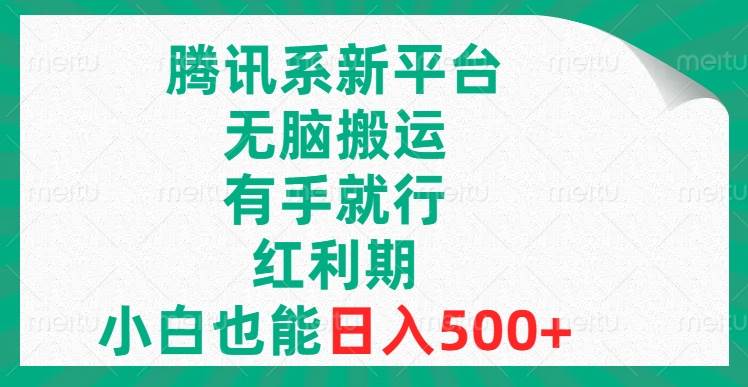 腾讯系新平台，无脑搬运，有手就行，红利期，小白也能日入500-网创客