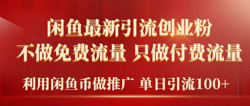 2024年闲鱼币推广引流创业粉，不做免费流量，只做付费流量，单日引流100+-网创客