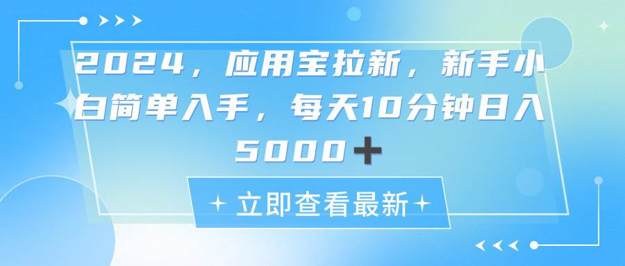 2024应用宝拉新，真正的蓝海项目，每天动动手指，日入5000+-网创客